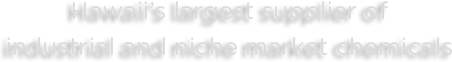 Hawaii's largest supplier of industrial and niche market chemicals.